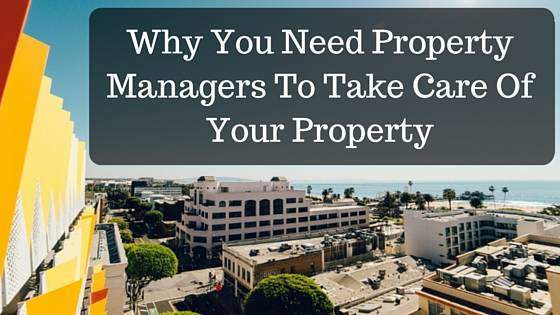 Reason Why You Need Property Managers To Take Care Of Your Property