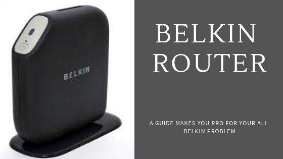 How to Fix Belkin Router Issues, Problems & Bugs like a Pro?