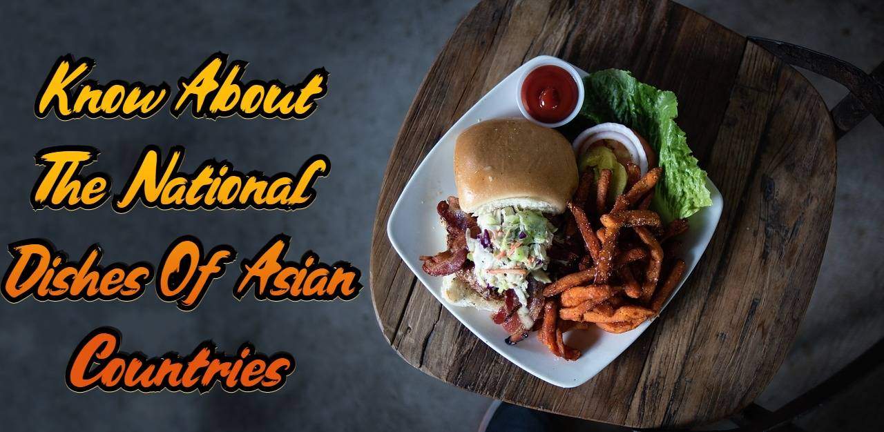 Know The Popular National Dishes Of All Asian Countries