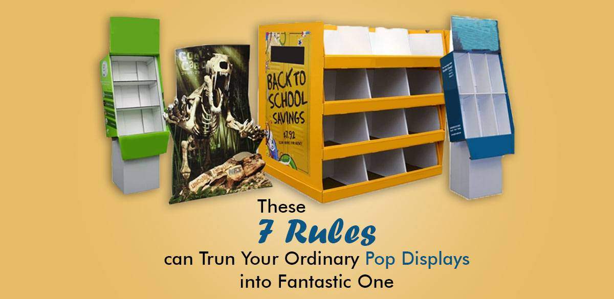 7 Rules to Turn Ordinary Pop Displays into Fantastic Ones