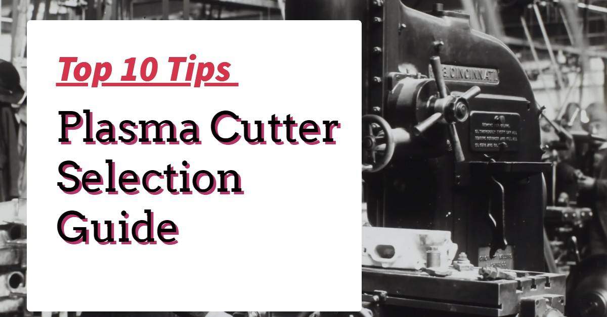 Plasma Cutter Selection Guide : Find Top 10 Tips