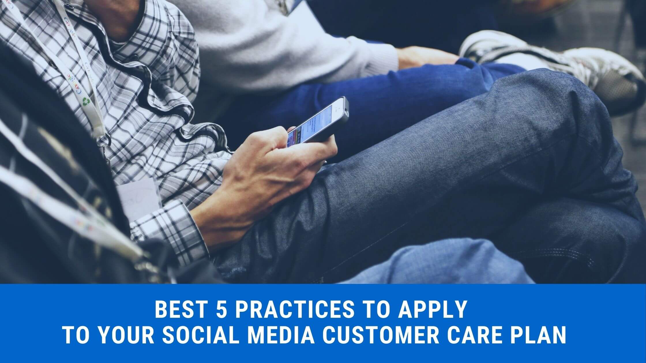 Best 5 Practices to Apply to Your Social Media Customer Care Plan