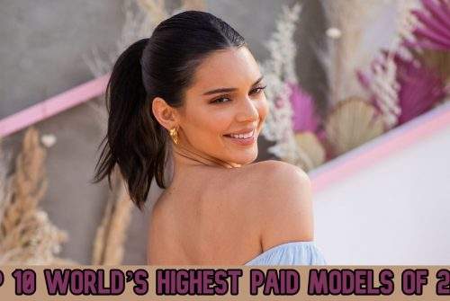 Top 10 World’s Highest Paid Models of 2021
