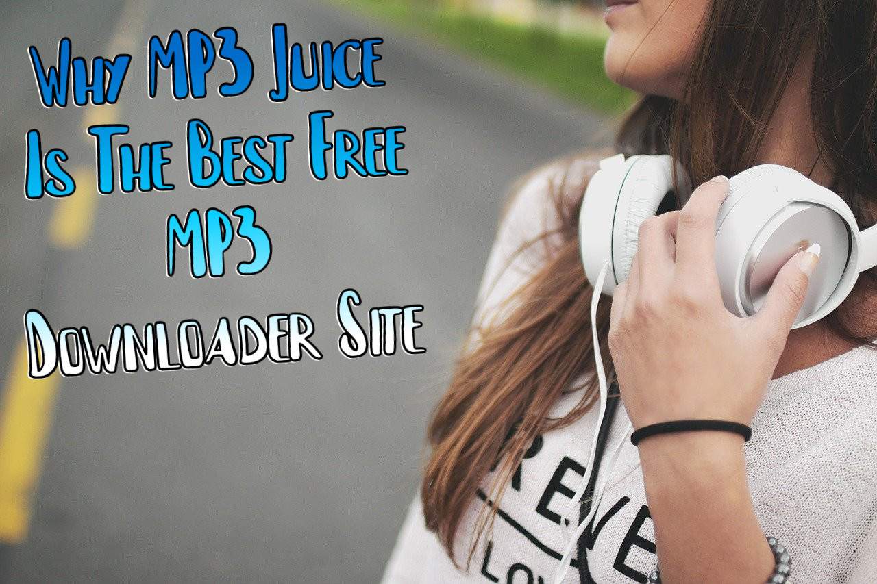 Why MP3 Juice Is The Best Free MP3 Downloader Site