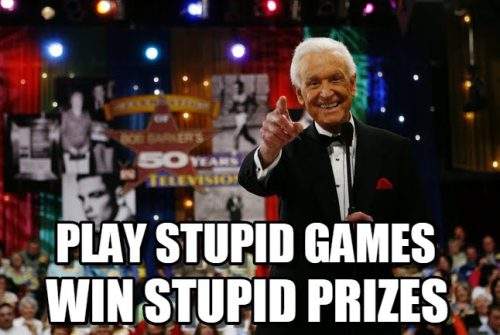 What Does The Phrase “Play Stupid Games Win Stupid Prizes” Mean?