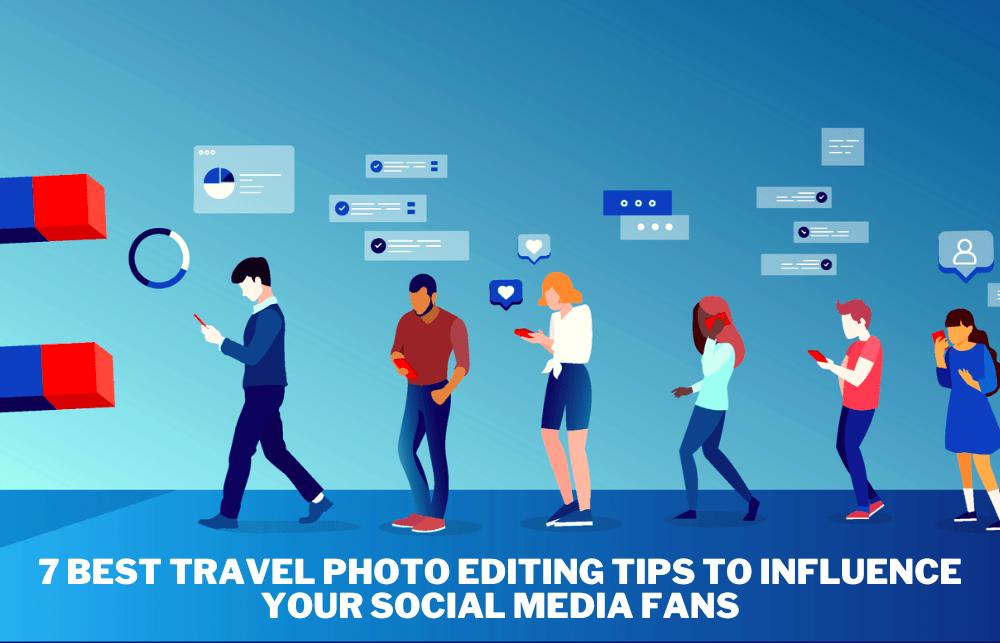 Travel Photo Editing Tips to Influence