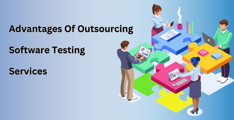 Advantages Of Outsourcing Software Testing Services